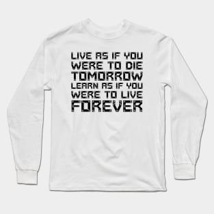 Live As If You Were To Die Tomorrow. Learn As If You Were To Live Forever black Long Sleeve T-Shirt